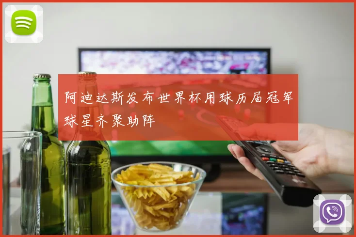 阿迪达斯发布世界杯用球历届冠军球星齐聚助阵