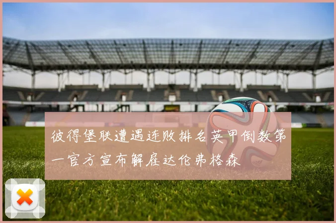 彼得堡联遭遇连败排名英甲倒数第一官方宣布解雇达伦弗格森