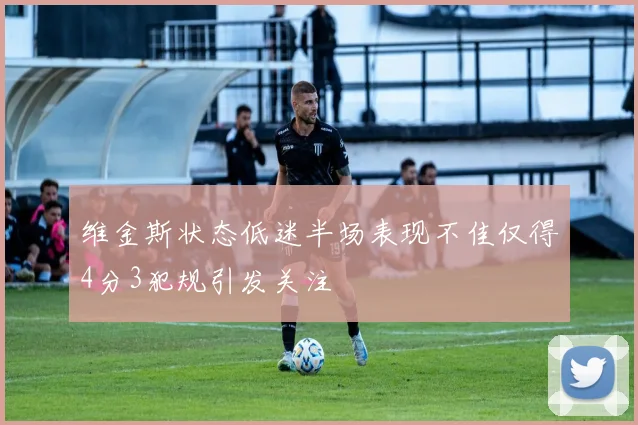 维金斯状态低迷半场表现不佳仅得4分3犯规引发关注