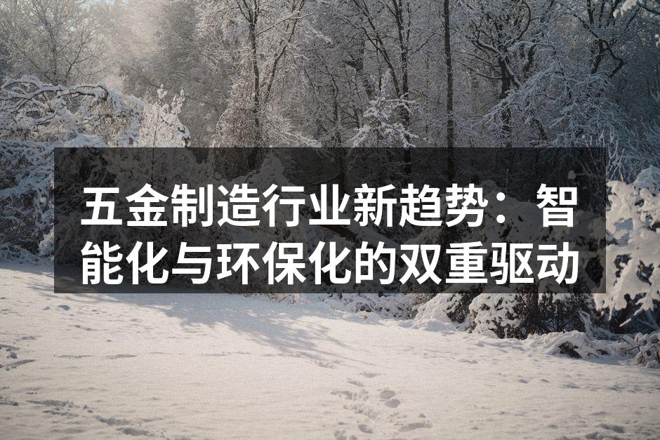 五金制造行业新趋势：智能化与环保化的双重驱动